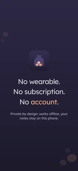 No wearable. No subscription. No account. Private by design: works offline, your notes stay on this phone
